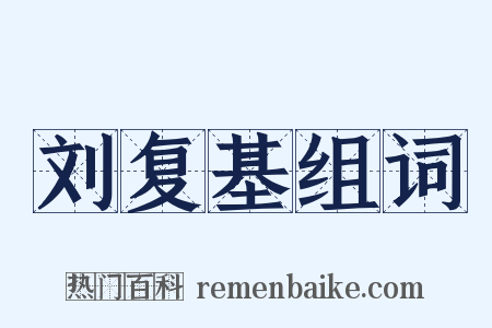 刘复基组词是什么意思的图片
